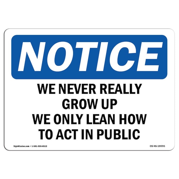 Signmission OSHA Notice, 5" Height, We Never Really Grow Up We Only Learn How Sign, 7" X 5", Landscape OS-NS-D-57-L-18995 - main